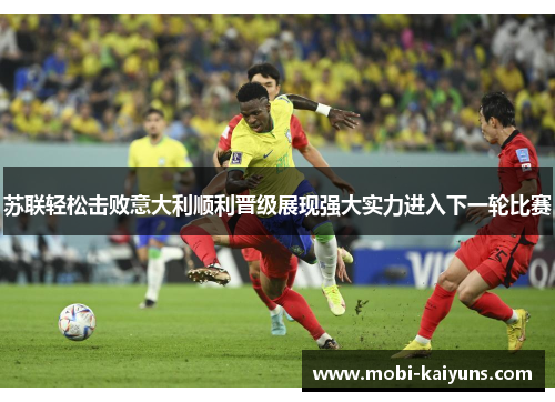 苏联轻松击败意大利顺利晋级展现强大实力进入下一轮比赛