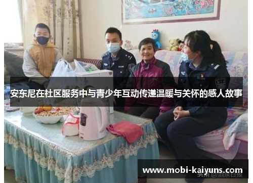 安东尼在社区服务中与青少年互动传递温暖与关怀的感人故事