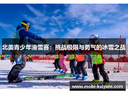 北美青少年滑雪赛：挑战极限与勇气的冰雪之战