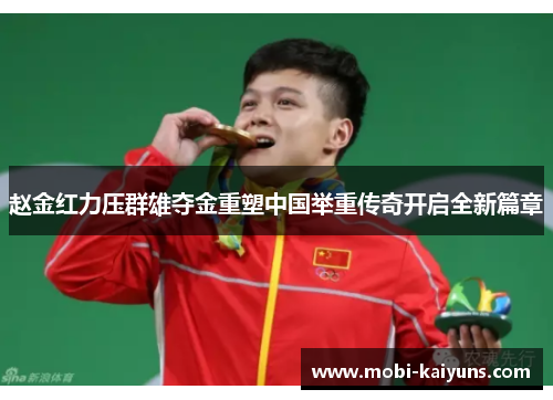 赵金红力压群雄夺金重塑中国举重传奇开启全新篇章