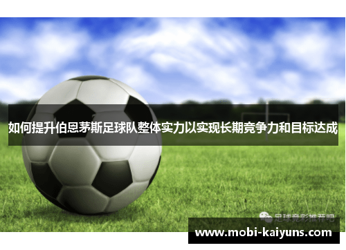 如何提升伯恩茅斯足球队整体实力以实现长期竞争力和目标达成