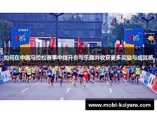 如何在中国马拉松赛事中提升参与乐趣并收获更多奖励与成就感
