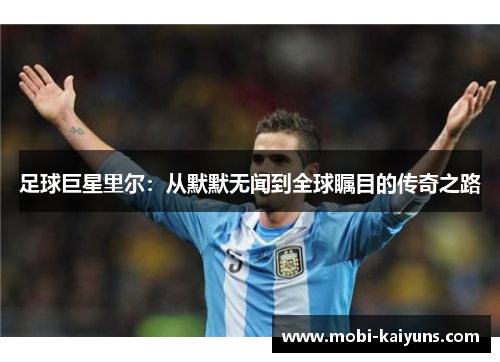 足球巨星里尔：从默默无闻到全球瞩目的传奇之路