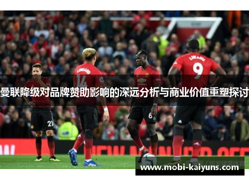 曼联降级对品牌赞助影响的深远分析与商业价值重塑探讨