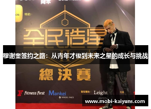 穆谢奎签约之路：从青年才俊到未来之星的成长与挑战