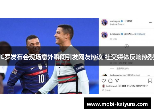 C罗发布会现场意外瞬间引发网友热议 社交媒体反响热烈