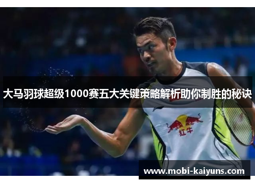 大马羽球超级1000赛五大关键策略解析助你制胜的秘诀