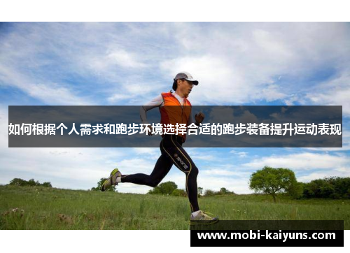 如何根据个人需求和跑步环境选择合适的跑步装备提升运动表现