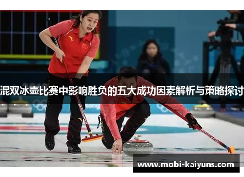 混双冰壶比赛中影响胜负的五大成功因素解析与策略探讨