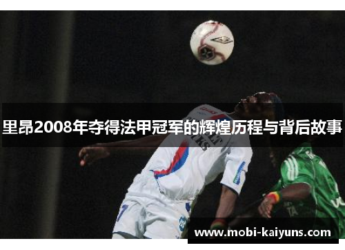 里昂2008年夺得法甲冠军的辉煌历程与背后故事