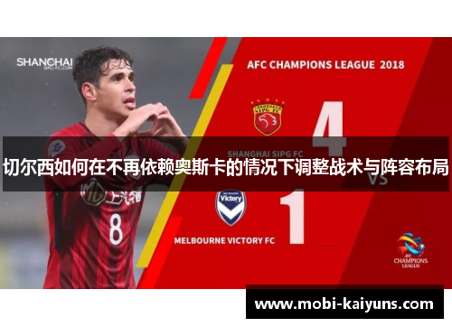 切尔西如何在不再依赖奥斯卡的情况下调整战术与阵容布局