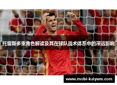 托雷斯多重角色解读及其在球队战术体系中的深远影响