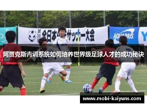 阿贾克斯青训系统如何培养世界级足球人才的成功秘诀